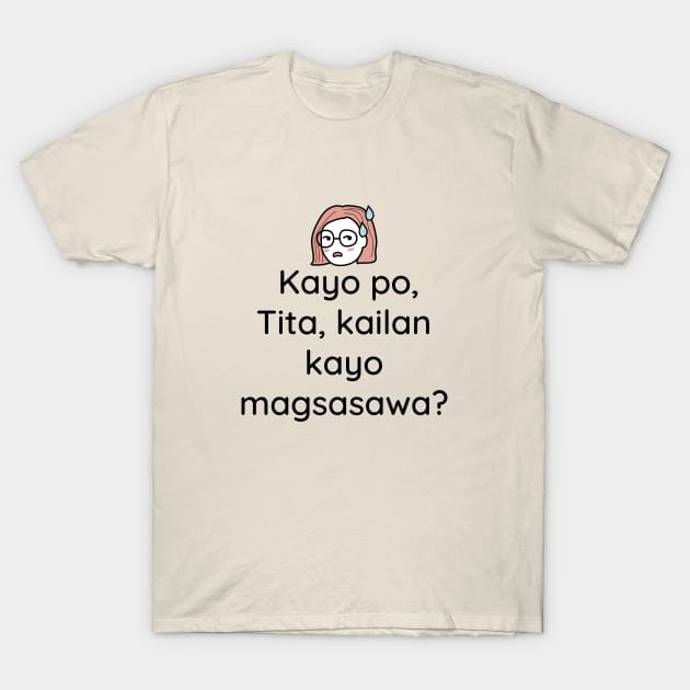 Pinay Tagalog sarcastic comment: Kayo po tita, kailan kayo magsasawa? T-Shirt by CatheBelan